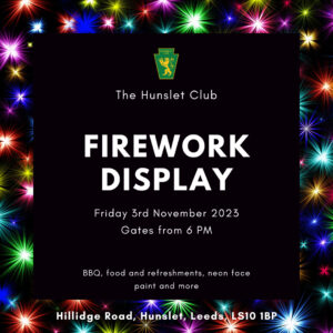 Background: An image of sparkles Writing at the front reads: The Hunslet Club Firework Display Friday 3rd November 2023 Gates from 6 PM BBQ, food and refreshments, neon face paint and more Hillidge Road, Hunslet, Leeds, LS10 1BP